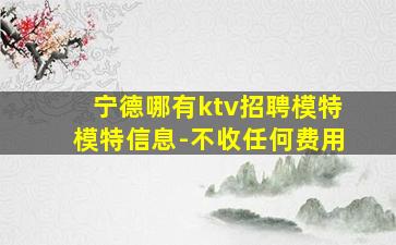 宁德哪有ktv招聘模特模特信息-不收任何费用